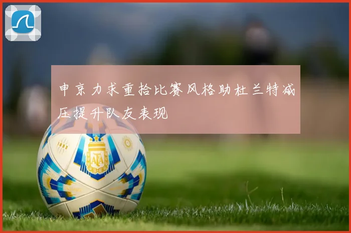 申京力求重拾比赛风格助杜兰特减压提升队友表现